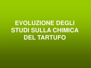 EVOLUZIONE DEGLI STUDI SULLA CHIMICA DEL TARTUFO
