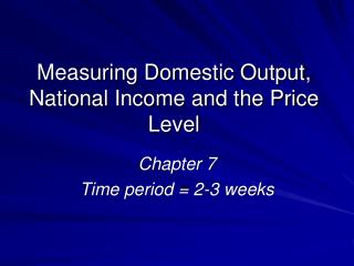 Measuring Domestic Output, National Income and the Price Level