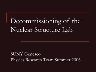 Decommissioning of the Nuclear Structure Lab SUNY Geneseo Physics Research Team Summer 2006