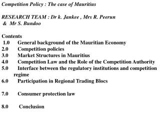 Competition Policy : The case of Mauritius RESEARCH TEAM : Dr k. Jankee , Mrs R. Peerun
