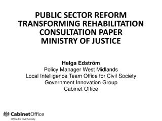 PUBLIC SECTOR REFORM TRANSFORMING REHABILITATION CONSULTATION PAPER MINISTRY OF JUSTICE