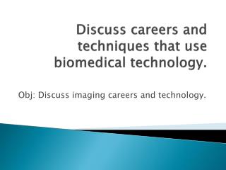 Discuss careers and techniques that use biomedical technology .