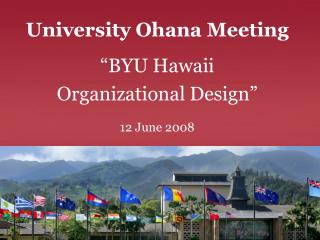 University Ohana Meeting “BYU Hawaii Organizational Design” 12 June 2008
