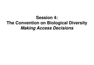 Session 4: The Convention on Biological Diversity Making Access Decisions