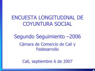 ENCUESTA LONGITUDINAL DE COYUNTURA SOCIAL Segundo Seguimiento –2006