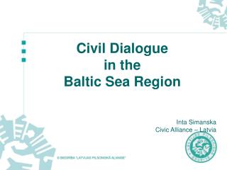 Civil Dialogue in the Baltic Sea Region Inta Simanska Civic Alliance – Latvia