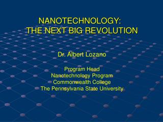 NANOTECHNOLOGY: THE NEXT BIG REVOLUTION Dr. Albert Lozano Program Head Nanotechnology Program