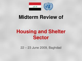 Midterm Review of Housing and Shelter Sector 22 – 23 June 2009, Baghdad