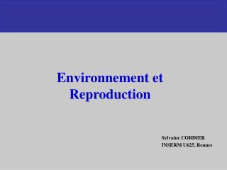 Environnement et Reproduction Sylvaine CORDIER 	INSERM U625, Rennes