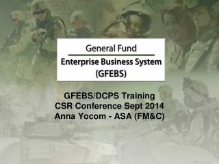 GFEBS/DCPS Training CSR Conference Sept 2014 Anna Yocom - ASA (FM&amp;C)