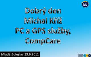 Dobrý den Michal Kříž PC a GPS služby, CompCare