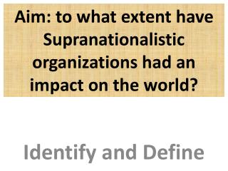 Aim: to what extent have Supranationalistic organizations had an impact on the world?