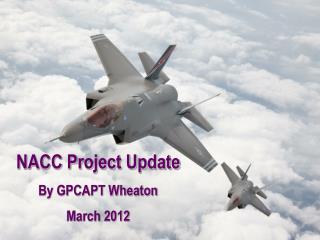 NACC Project Update By GPCAPT Wheaton March 2012
