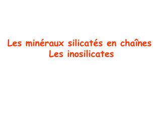 Les minéraux silicatés en chaînes Les inosilicates