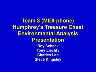 Team 3 (MIDI-phone) Humphrey's Treasure Chest Environmental Analysis Presentation