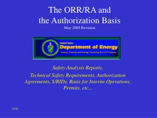 The ORR/RA and the Authorization Basis May 2005 Revision