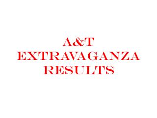 A&amp;T EXTRAVAGANZA RESULTS