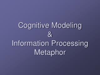 Cognitive Modeling & Information Processing Metaphor