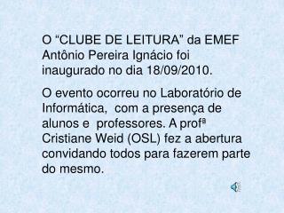 O “CLUBE DE LEITURA” da EMEF Antônio Pereira Ignácio foi inaugurado no dia 18/09/2010.