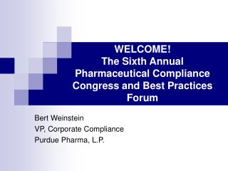 WELCOME! The Sixth Annual Pharmaceutical Compliance Congress and Best Practices Forum