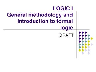 LOGIC I General methodology and introduction to formal logic