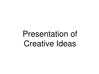 Presentation of Creative Ideas