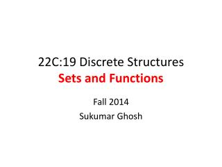 22C:19 Discrete Structures Sets and Functions