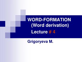 WORD-FORMATION (Word derivation) Lecture # 4