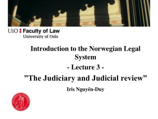 Introduction to the Norwegian Legal System - Lecture 3 - ”The Judiciary and Judicial review”