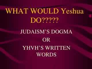 WHAT WOULD Yeshua DO?????