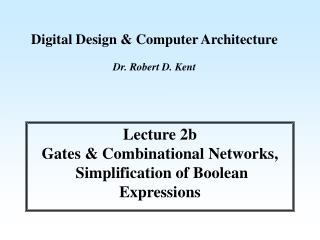 Digital Design &amp; Computer Architecture Dr. Robert D. Kent