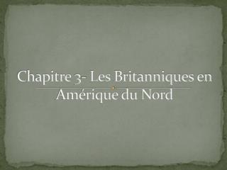 Chapitre 3- Les Britanniques en Am érique du Nord