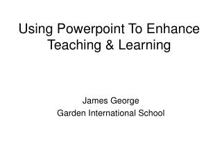 Using Powerpoint To Enhance Teaching & Learning