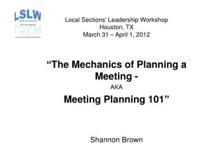 Local Sections’ Leadership Workshop Houston, TX March 31 – April 1, 2012