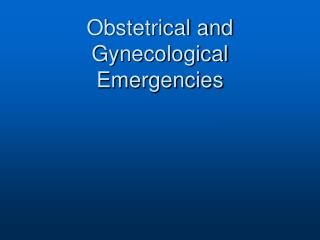 Obstetrical and Gynecological Emergencies