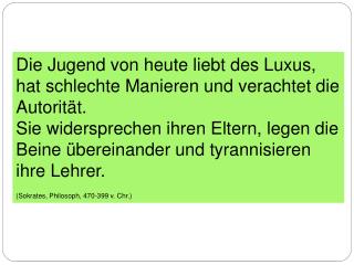 Die Jugend von heute liebt des Luxus, hat schlechte Manieren und verachtet die Autorität.