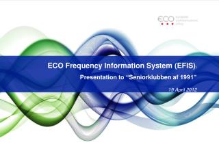 ECO Frequency Information System (EFIS) ) Presentation to “ Seniorklubben af 1991”
