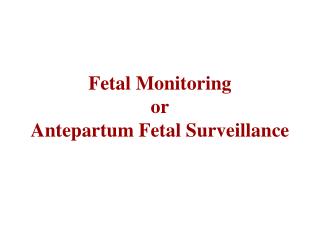 Fetal Monitoring or Antepartum Fetal Surveillance