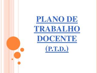 PLANO DE TRABALHO DOCENTE ( p.t.d. )