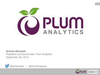 Andrea Michalek President and Co-founder, Plum Analytics September 24 , 2014
