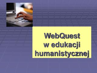 WebQuest w edukacji humanistycznej