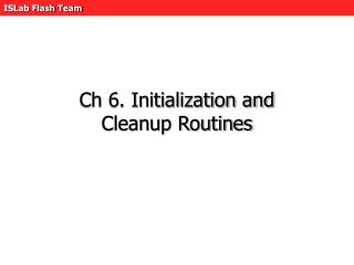 Ch 6. Initialization and Cleanup Routines