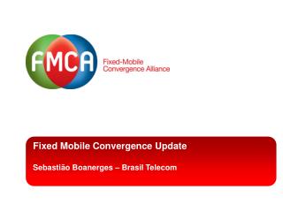 Fixed Mobile Convergence Update Sebastião Boanerges – Brasil Telecom
