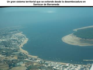 Un gran sistema territorial que se extiende desde la desembocadura en Sanlúcar de Barrameda