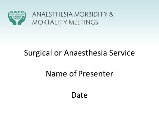 Surgical or Anaesthesia Service Name of Presenter Date