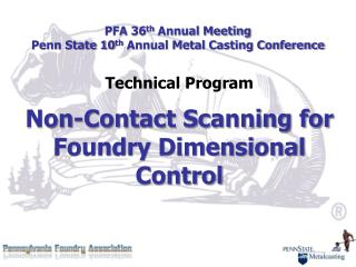 PFA 36 th Annual Meeting Penn State 10 th Annual Metal Casting Conference