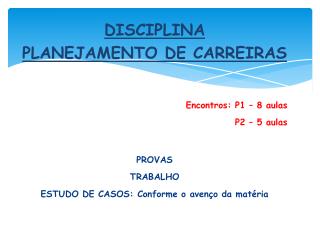 DISCIPLINA PLANEJAMENTO DE CARREIRAS Encontros: P1 – 8 aulas P2 – 5 aulas PROVAS TRABALHO