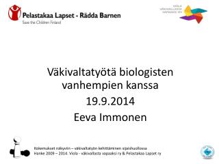 Väkivaltatyötä biologisten vanhempien kanssa 19.9.2014 Eeva Immonen
