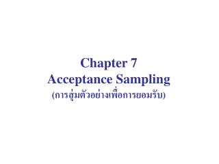 Chapter 7 Acceptance Sampling (การสุ่มตัวอย่างเพื่อการยอมรับ)