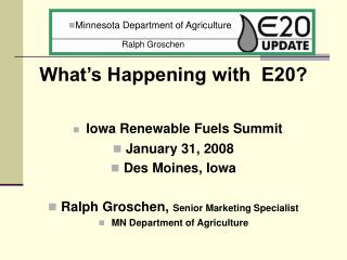What’s Happening with E20? Iowa Renewable Fuels Summit January 31, 2008 Des Moines, Iowa
